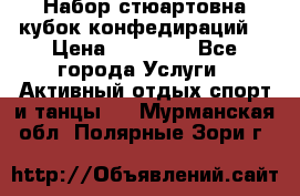 Набор стюартовна кубок конфедираций. › Цена ­ 22 300 - Все города Услуги » Активный отдых,спорт и танцы   . Мурманская обл.,Полярные Зори г.